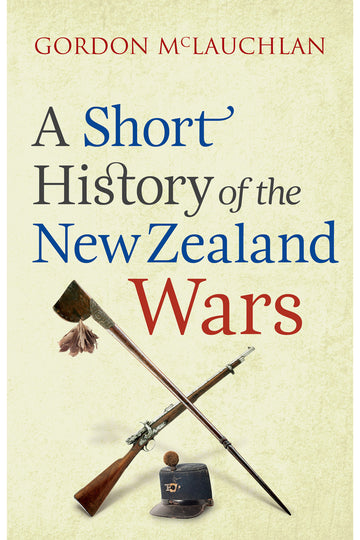 A Short History of the New Zealand Wars Gordon McLauchlan