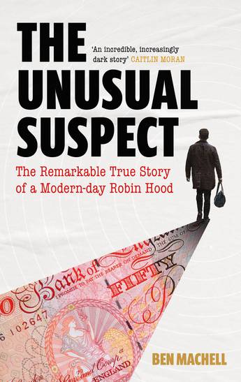 The Unusual Suspect The Remarkable True Story of a Modern-Day Robin Hood Ben Machell - City Books & Lotto
