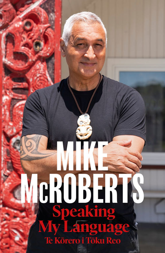 Speaking My Language Te Kōrero i Tōku Reo Mike McRoberts