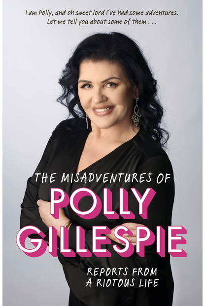 The Misadventures of Polly Gillespie Reports From a Riotous Life - City Books & Lotto