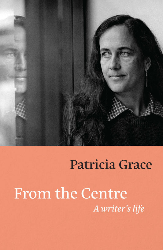 From the Centre A Writer's Life  by Patricia Grace - City Books & Lotto