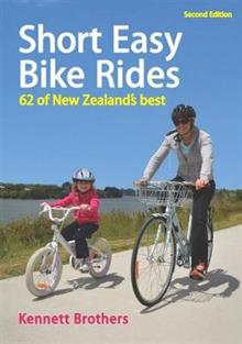 Short Easy Bike Rides: 62 of New Zealand's Best by Kennett Brothers - City Books & Lotto