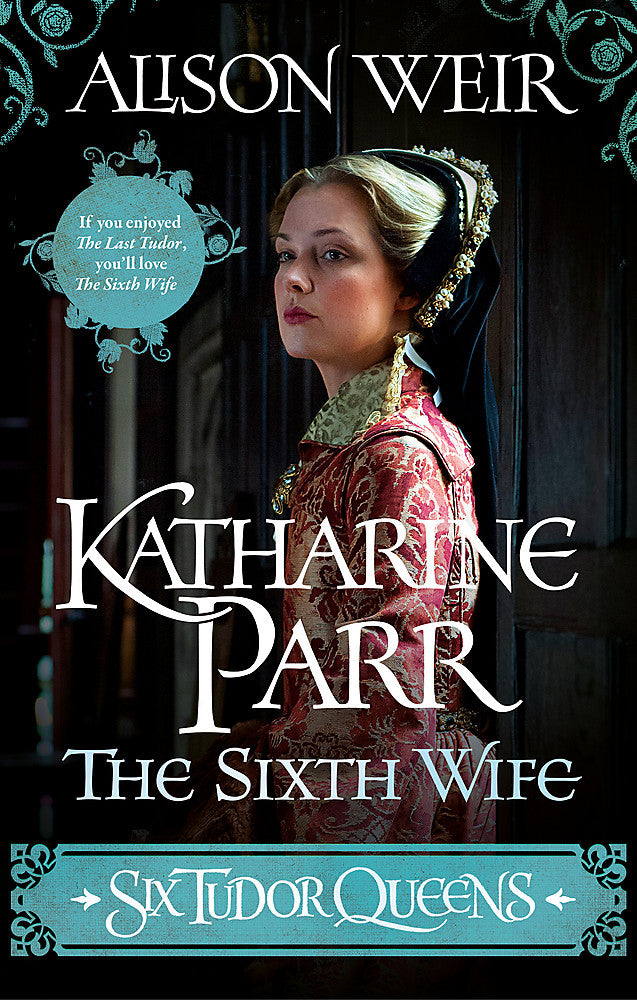 Six Tudor Queens 6: Katharine Parr the Sixth Wife by Alison Weir - City Books & Lotto