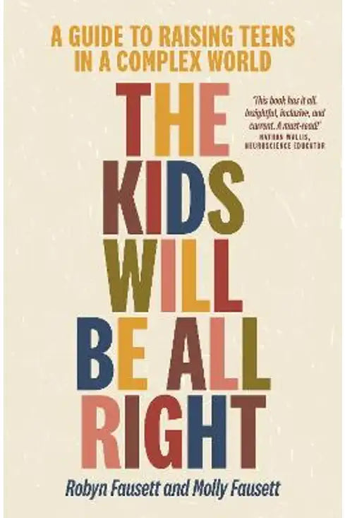 The Kids Will Be All Right A Guide to Raising Teens