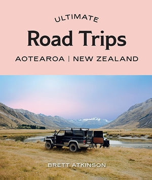 Ultimate Road Trips: Aotearoa New Zealand Brett Atkinson - City Books & Lotto